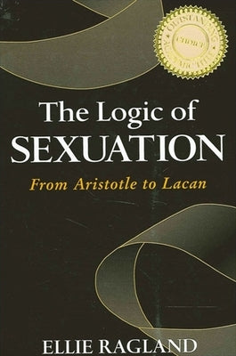 The Logic of Sexuation: From Aristotle to Lacan by Ragland, Ellie