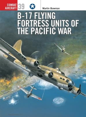 B-17 Flying Fortress Units of the Pacific War by Bowman, Martin