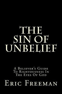 The Sin Of Unbelief: A Believer's Guide To Rightousness In The Eyes Of God by Jimenez, Gilbert