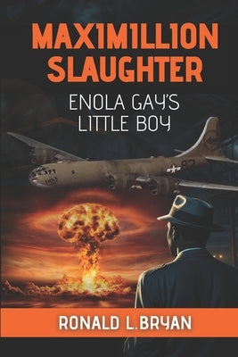Maximillion Slaughter: Enola Gay's Little Boy by Bryan, Ronald Louis