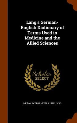 Lang's German-English Dictionary of Terms Used in Medicine and the Allied Sciences by Meyers, Milton Kayton
