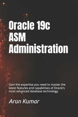 Oracle 19c ASM Administration: Gain the expertise you need to master the latest features and capabilities of Oracle's most advanced database technolog by Chaudhary, Prem Kumar