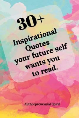 30 + Inspirational Quotes your future self wants you to read. by Spirit, Authorpreneurial