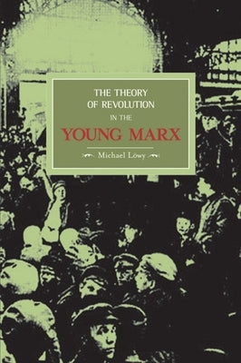 The Theory of Revolution in the Young Marx by Löwy, Michael