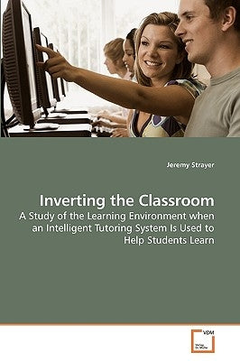 Inverting the Classroom by Strayer, Jeremy