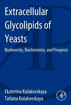 Extracellular Glycolipids of Yeasts: Biodiversity, Biochemistry, and Prospects by Kulakovskaya, Ekaterina