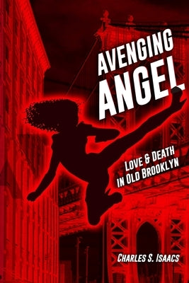 Avenging Angel: Love and Death in Old Brooklyn by Isaacs, Charles S.
