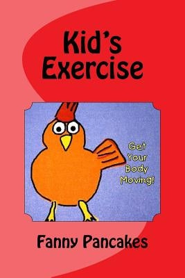 Kid's Exercise: Get Your Body Moving! by Pancakes, Fanny