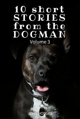 10 Short STORIES from the DOGMAN Vol. 3 by Hodges, John