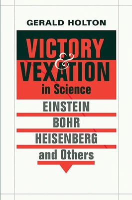 Victory and Vexation in Science by Holton