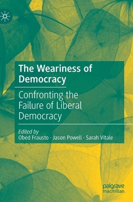 The Weariness of Democracy: Confronting the Failure of Liberal Democracy by Frausto, Obed