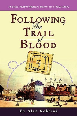 Following the Trail of Blood: A Time Travel Mystery Based on a True Story by Robbins, Alan