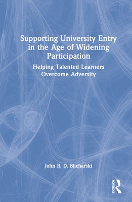 Supporting University Entry in the Age of Widening Participation: Helping Talented Learners Overcome Adversity by Blicharski, John R. D.
