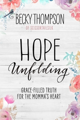 Hope Unfolding: Grace-Filled Truth for the Momma's Heart by Thompson, Becky