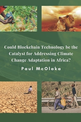 Could Blockchain Technology be the Catalyst for Addressing Climate Change Adaptation in Africa? by McOlaka Mscfe, Paul Oduor