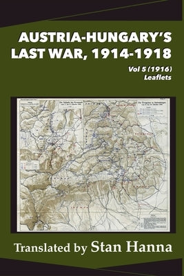 Austria-Hungary's Last War, 1914-1918 Vol 5 (1916): Leaflets by Hanna, Stan