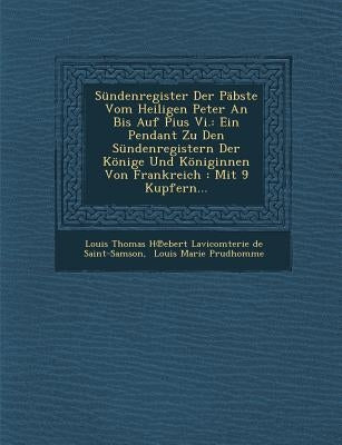 Sundenregister Der Pabste Vom Heiligen Peter an Bis Auf Pius VI.: Ein Pendant Zu Den Sundenregistern Der Konige Und Koniginnen Von Frankreich: Mit 9 K by Louis Thomas H Ebert Lavicomterie de S
