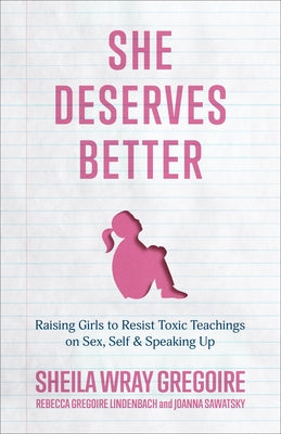She Deserves Better: Raising Girls to Resist Toxic Teachings on Sex, Self, and Speaking Up by Gregoire, Sheila Wray
