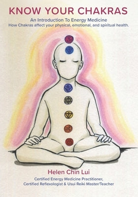 Know Your Chakras: Introduction To Energy Medicine by Chin Lui, Helen