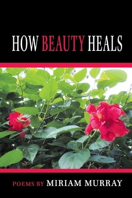How Beauty Heals by Murray, Miriam
