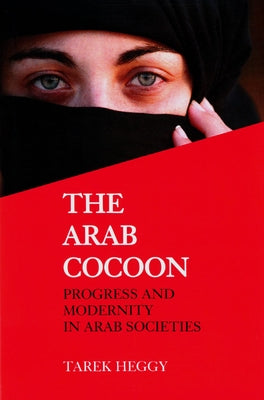 The Arab Cocoon: Progress and Modernity in Arab Societies by Heggy, Tarek