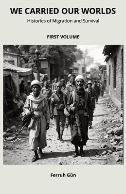 We Carried Our Worlds: Histories of Migration and Survival: From Ancient Journeys to the Global Age - How Migrations Shaped Humanity by Gün, Ferruh