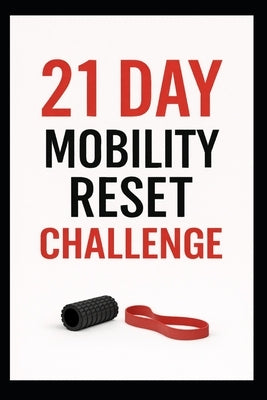 21 Day Mobility Reset Challenge: Restore Movement, Reduce Stiffness, and Feel Better in Just 3 Weeks by Myers, Dominique