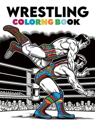 Wrestling Coloring Book: Mat Mastery, Step into the Ring of Imagination, Dynamic Wrestlers and High-Energy Matchups in a World of Strength and by Byrd Art, Ellen