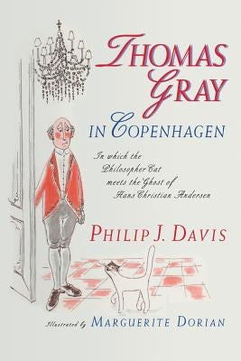 Thomas Gray in Copenhagen: In Which the Philosopher Cat Meets the Ghost of Hans Christian Andersen by Davis, Philip J.