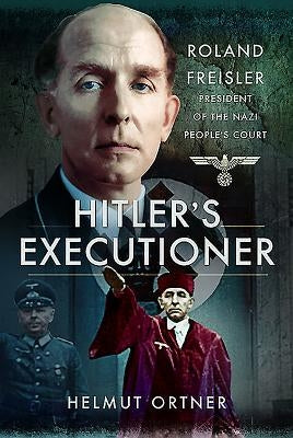 Hitler's Executioner: Roland Freisler, President of the Nazi People's Court by Ortner, Helmut