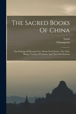 The Sacred Books Of China: The Writings Of Kwang-taze, Books Xviii-xxxiii: The Thâi-shang, Tractate Of Actions And Their Retributions by Laozi