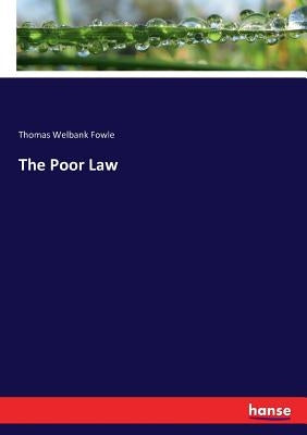 The Poor Law by Fowle, Thomas Welbank
