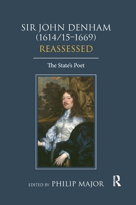 Sir John Denham (1614/15-1669) Reassessed: The State's Poet by Major, Philip