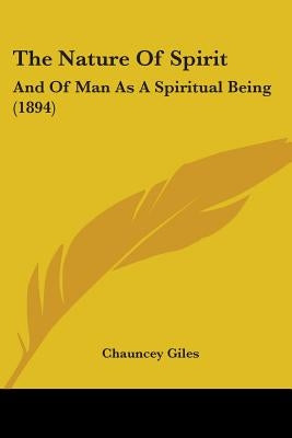 The Nature Of Spirit: And Of Man As A Spiritual Being (1894) by Giles, Chauncey