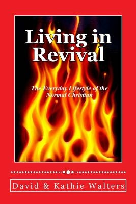 Living in Revival: The Everyday Lifestyle of the Normal Christian. by Walters, David And Kathie