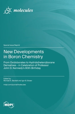 New Developments in Boron Chemistry: From Oxidoborates to Hydrido(hetero)borane Derivatives - in Celebration of Professor John D. Kennedy's 80th Birth by Beckett, Michael A.