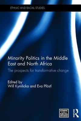 Minority Politics in the Middle East and North Africa: The Prospects for Transformative Change by Kymlicka, Will