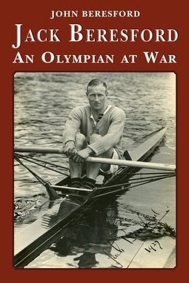Jack Beresford: an Olympian at War by Beresford, John