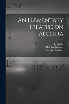 An Elementary Treatise on Algebra [microform] by Bridge, B. (Bewick) 1767-1833