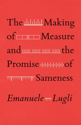 The Making of Measure and the Promise of Sameness by Lugli, Emanuele