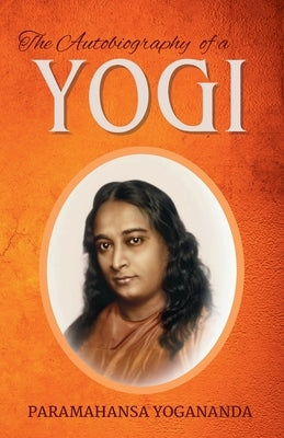 The Autobiography of a Yogi by Yogananda, Paramahansa