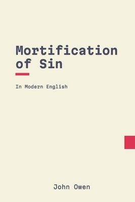 Mortification of Sin: In Modern English by Owen, John