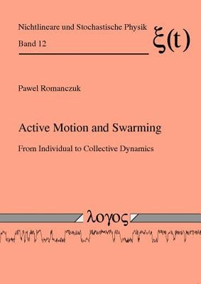 Active Motion and Swarming: From Individual to Collective Dynamics by Romanczuk, Pawel