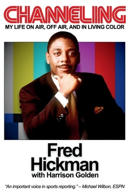 Channeling: My Life On Air, Off Air, and In Living Color by Hickman, Fred