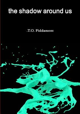 The shadow around us by Fiddament, T. O.