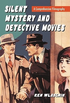 Silent Mystery and Detective Movies: A Comprehensive Filmography by Wlaschin, Ken
