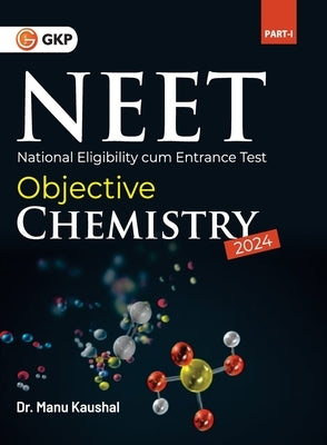 Neet 2024: Objective Chemistry Part I by Dr. Manu Kaushal by Kaushal, Manu
