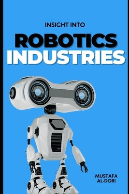 Insight into Robotics Industries: Insights and Perspectives by Al-Dori, Mustafa Kamal Mustafa