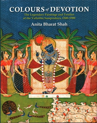 Colours of Devotion: The Legendary Paintings and Textiles of the Vallabha Sampradaya, 1500-1900 by Shah, Anita Bharat