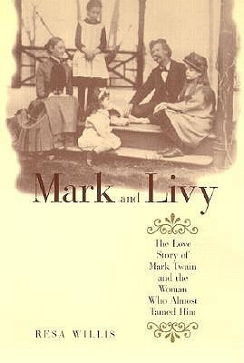 Mark and Livy: The Love Story of Mark Twain and the Woman Who Almost Tamed Him by Willis, Resa